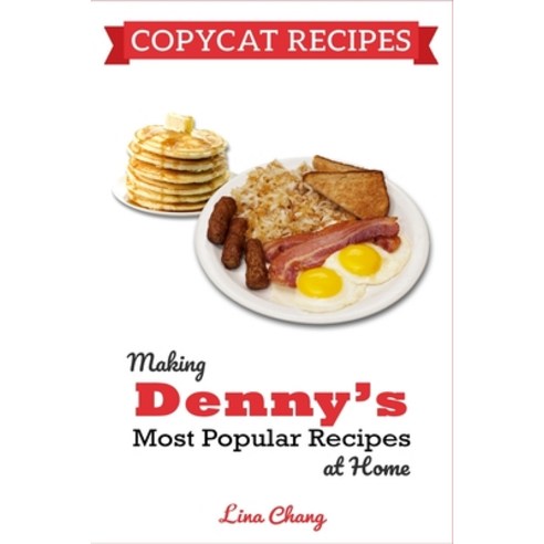 Copycat Recipes: Making Denny''s Most Popular Recipes At Home Paperback, Independently Published, English, 9798734625453