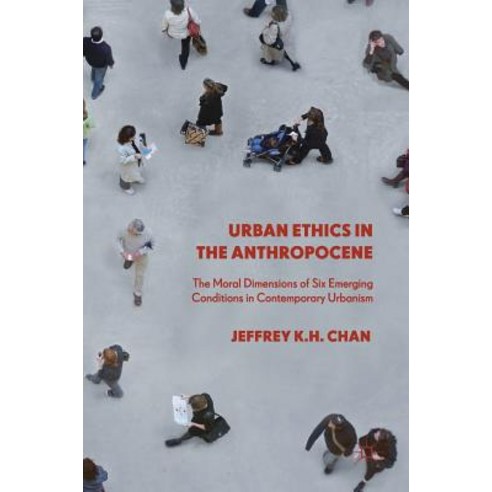 (영문도서) Urban Ethics in the Anthropocene: The Moral Dimensions of Six Emerging Conditions in Contempo... Hardcover, Palgrave MacMillan, English, 9789811303074