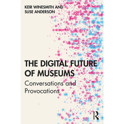 (영문도서) The Digital Future of Museums: Conversations and Provocations Paperback, Routledge, English, 9781138589544