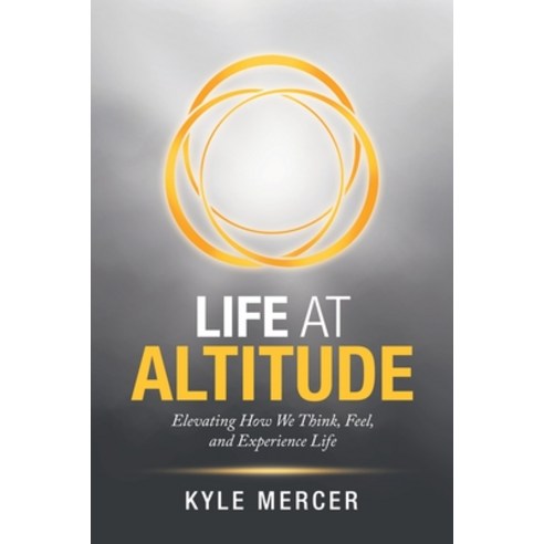 Life at Altitude: Elevating How We Think Feel and Experience Life Paperback, Balboa Press