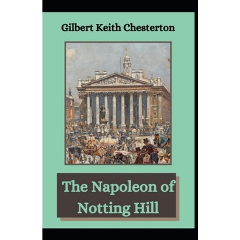 The Napoleon of Notting Hill: G. K Chesterton (Religious Self Help Classical Literature) [Annotated] Paperback, Independently Published, English, 9798749385090
