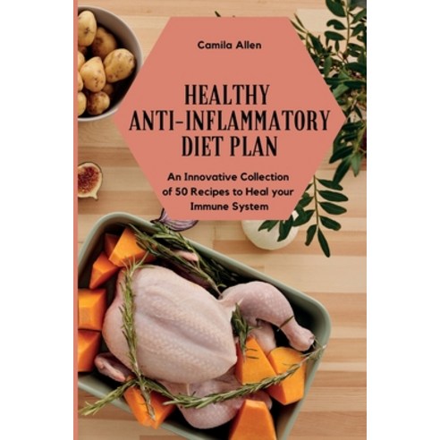 Healthy Anti-Inflammatory Diet Plan: An Innovative Collection of 50 Recipes to Heal your Immune System Paperback, Camila Allen, English, 9781801903967