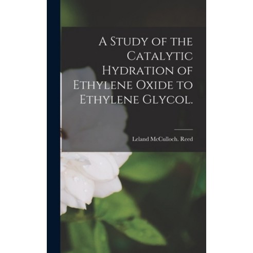 (영문도서) A Study of the Catalytic Hydration of Ethylene Oxide to Ethylene Glycol. Hardcover, Hassell Street Press, English, 9781013941979