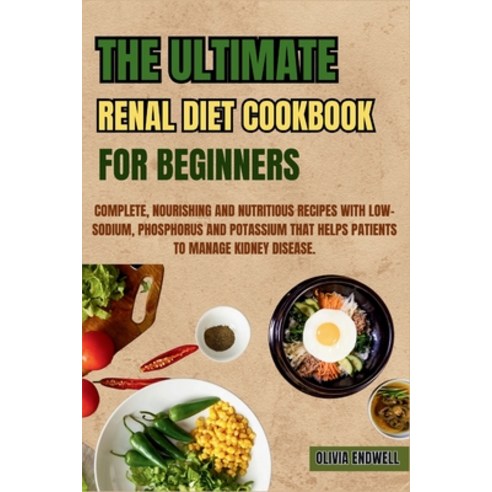 (영문도서) The Ultimate Renal Diet Cookbook for Beginners: Complete Nourishing and Nutritious Recipes w... Paperback, Independently Published, English, 9798882747915