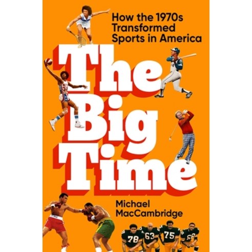(영문도서) The Big Time: How the 1970s Transformed Sports in America Hardcover, Grand Central Publishing, English, 9781538706695