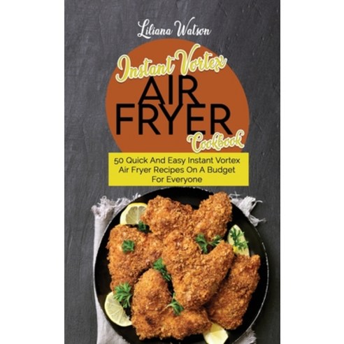 Instant Vortex Air fryer Cookbook: 50 Quick And Easy Instant Vortex Air Fryer Recipes On A Budget Fo... Hardcover, Charlie Creative Lab, English, 9781801683609