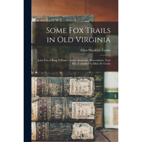 (영문도서) Some Fox Trails in Old Virginia; John Fox of King William County Ancestors Descendants Nea... Paperback, Hassell Street Press, English, 9781014350985