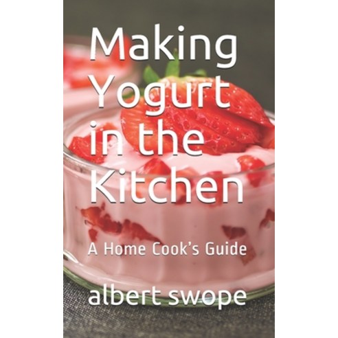 Making Yogurt in the Kitchen: A Home Cook''s Guide Paperback, Independently Published
