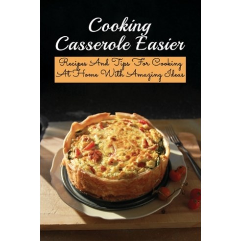 (영문도서) Cooking Casserole Easier: Recipes And Tips For Cooking At Home With Amazing Ideas: Breakfast ... Paperback, Independently Published, English, 9798500373229
