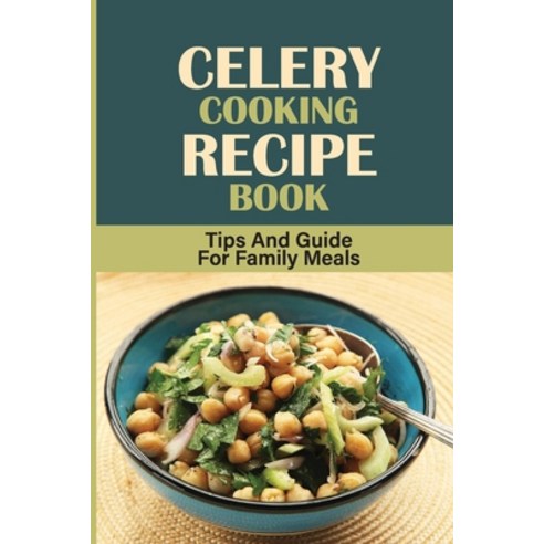 (영문도서) Celery Cooking Recipe Book: Tips And Guide For Family Meals: Celery Cooking At Home Paperback, Independently Published, English, 9798537297505