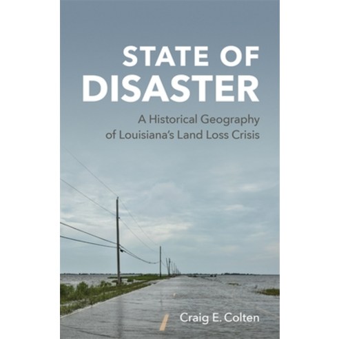 State of Disaster: A Historical Geography of Louisiana''s Land Loss Crisis Hardcover, LSU Press, English, 9780807175705