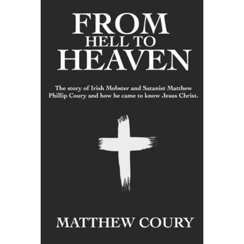 From Hell to Heaven: The Story of Irish Mobster and Satanist Matthew Phillip Coury and How He Came t... Paperback, Independently Published