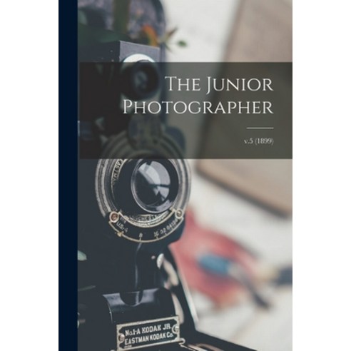 (영문도서) The Junior Photographer; v.5 (1899) Paperback, Legare Street Press, English, 9781014102089