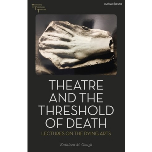 (영문도서) Theatre and the Threshold of Death: Lectures on the Dying Arts Hardcover, Methuen Drama, English, 9781350385511