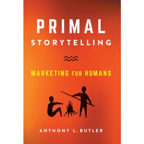 (영문도서) Primal Storytelling: Marketing for Humans Hardcover, Lioncrest Publishing, English, 9781544534251