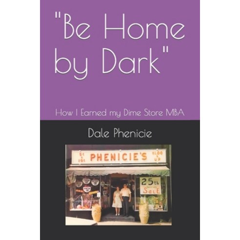 (영문도서) Be Home by Dark: How I Earned my Dime Store MBA Paperback, Independently Published, English, 9798840846124
