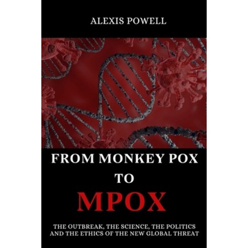 (영문도서) From Monkey Pox To Mpox: The Outbreak The Science The Politics and The Ethics of the new Gl... Paperback, Independently Published, English, 9798872632481