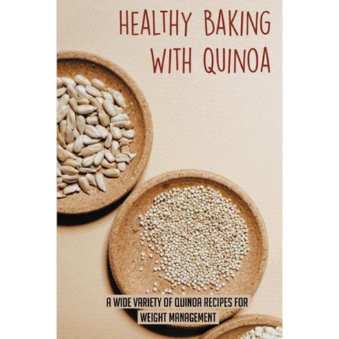 (영문도서) Healthy Baking With Quinoa: A Wide Variety Of Quinoa Recipes For Weight Management: Healthy Q... Paperback, Independently Published, English, 9798532450493
