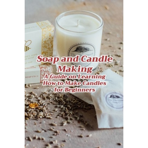 Soap and Candle Making: A Guide on Learning How to Make Candles for Beginners: How to Make Candles f... Paperback, Independently Published, English, 9798746090492