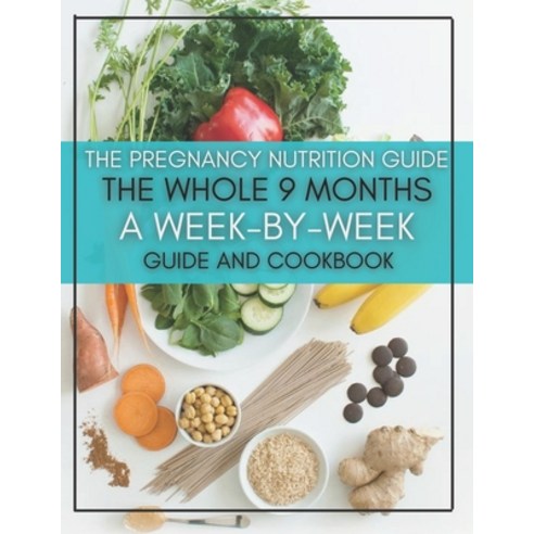 The Pregnancy Nutrition Guide: The Whole 9 Months A Week-By-Week Guide And Cookbook Paperback, Independently Published, English, 9798732901207