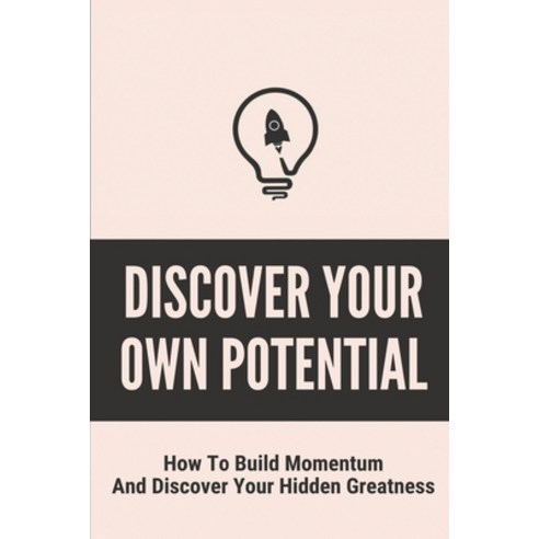 (영문도서) Discover Your Own Potential: How To Build Momentum And Discover Your Hidden Greatness: Build ... Paperback, Independently Published, English, 9798514353019