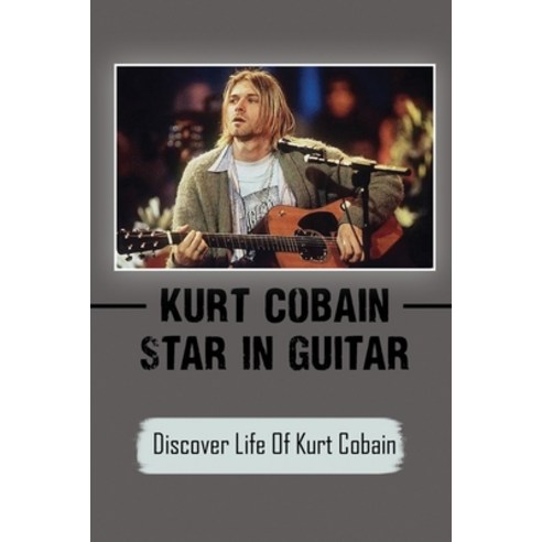 (영문도서) Kurt Cobain Star In Guitar: Discover Life Of Kurt Cobain: Informative Book On Kurt Cobain Paperback, Independently Published, English, 9798451285459