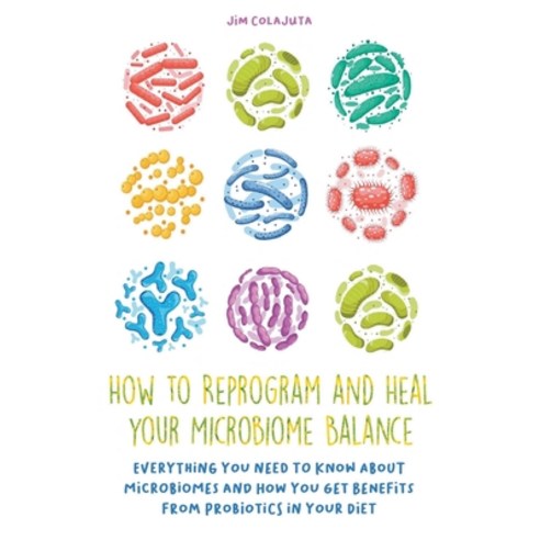 (영문도서) How to Reprogram and Heal your Microbiome Balance Everything You Need to Know About Microbiom... Paperback, Vincenzo Nappi, English, 9798215630006