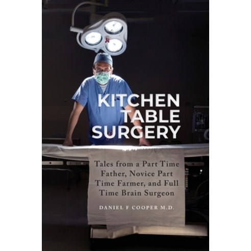 (영문도서) Kitchen Table Surgery: Tales from a Part Time Father Novice Part Time Farmer and Full Time ... Paperback, Palmetto Publishing, English, 9798822907584