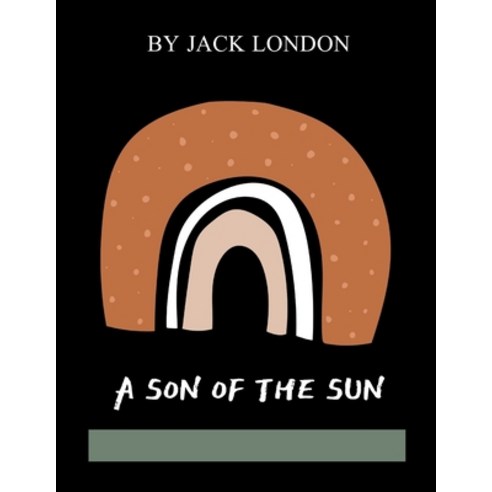 A Son of the Sun by Jack London Paperback, Independently Published, English, 9798742682882