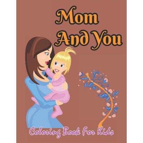 Mom And You Coloring Book For Kids: Intricate Mother''s Day Kids coloring book Paperback, Independently Published, English, 9798738938023