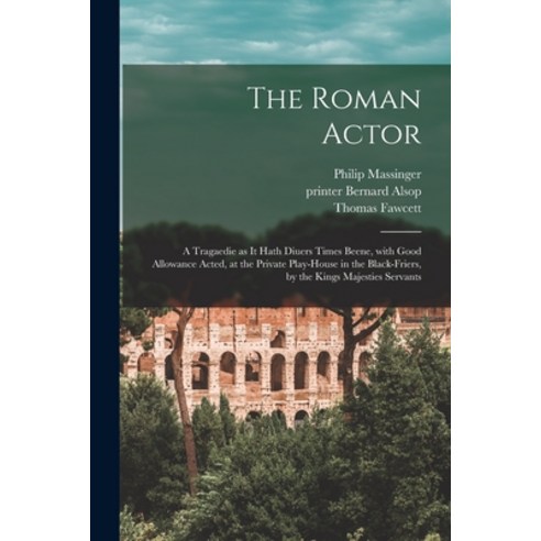 (영문도서) The Roman Actor: a Tragaedie as It Hath Diuers Times Beene With Good Allowance Acted at the... Paperback, Legare Street Press, English, 9781013559709