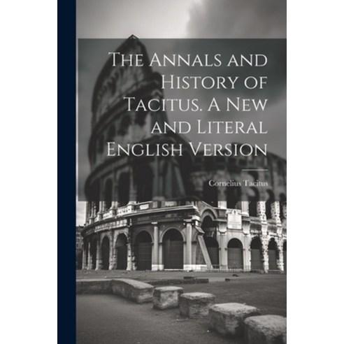 (영문도서) The Annals and History of Tacitus. A new and Literal English Version Paperback, Legare Street Press, 9781021243201