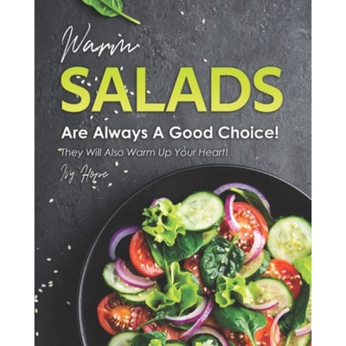 Warm Salads Are Always A Good Choice!: They Will Also Warm Up Your Heart! Paperback, Independently Published
