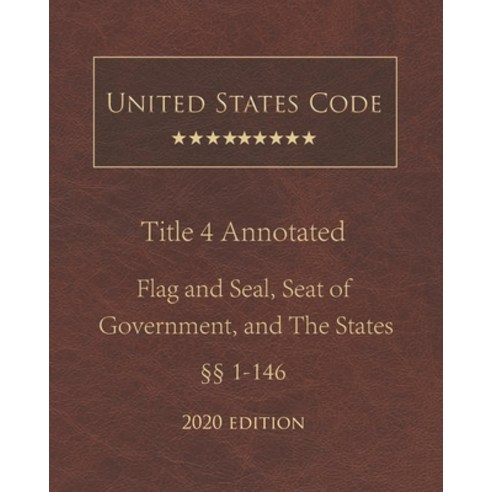 United States Code Annotated Title 4 Flag and Seal Seat of Government and The States 2020 Edition ... Paperback, Independently Published