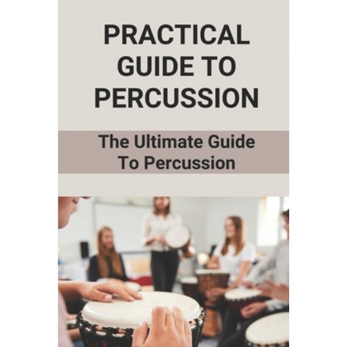 (영문도서) Practical Guide To Percussion: The Ultimate Guide To Percussion: Professional Percussionist Paperback, Independently Published, English, 9798518508170