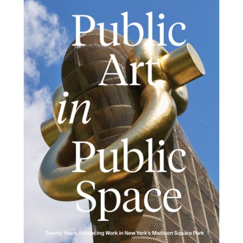 (영문도서) Public Art in Public Space: Twenty Years Advancing Work in New York''s Madison Square Park Hardcover, Gregory R. Miller & Company, English, 9781941366677