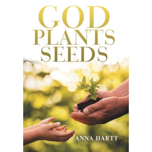 God Plants Seeds Hardcover, WestBow Press