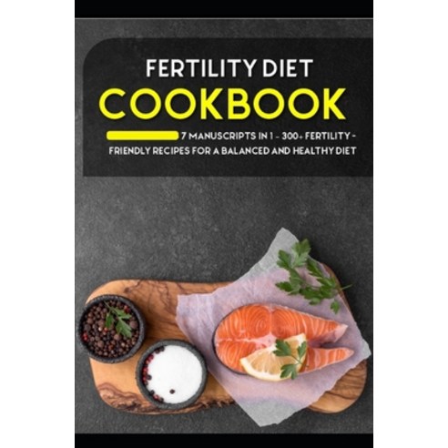 Fertility Cookbook: 7 Manuscripts in 1 - 300+ Fertility - friendly recipes for a balanced and health... Paperback, Independently Published, English, 9798566098463