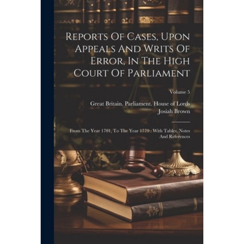 (영문도서) Reports Of Cases Upon Appeals And Writs Of Error In The High Court Of Parliament: From The ... Paperback, Legare Street Press, English, 9781021532404