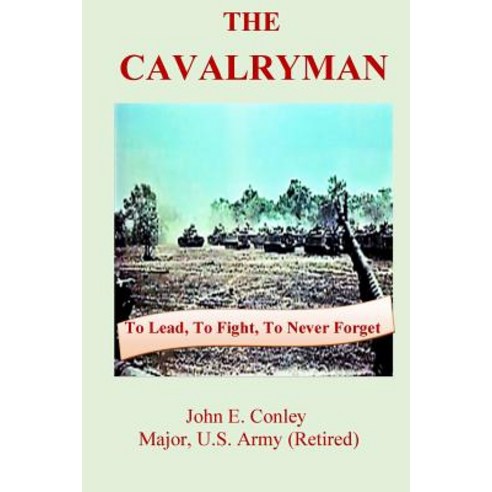 (영문도서) The Cavalryman: To Lead To Fight To Never Forget Paperback, John E. Conley, P.A., English, 9781733983808