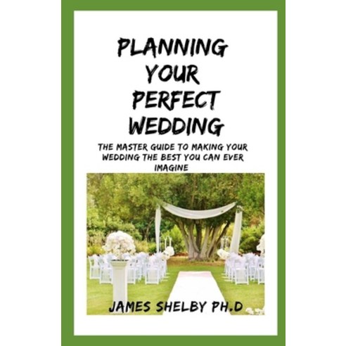 Planning Your Perfect Wedding: The Master Guide To Making Your Wedding The Best You Can Ever Imagine Paperback, English, 9798696964300, Independently Published