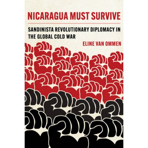 (영문도서) Nicaragua Must Survive: Sandinista Revolutionary Diplomacy in the Global Cold War Volume 8 Paperback, University of California Press, English, 9780520390768