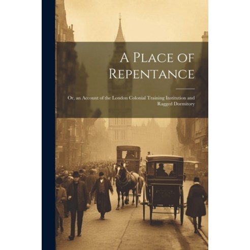 (영문도서) A Place of Repentance; Or an Account of the London Colonial Training Institution and Ragged ... Paperback, Legare Street Press, English, 9781022711143