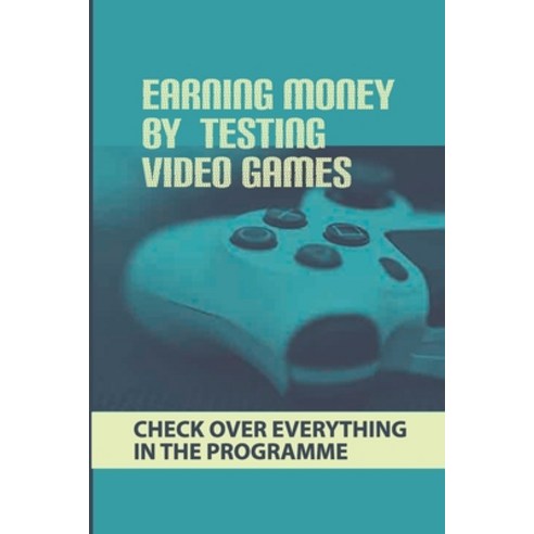 (영문도서) Earning Money By Testing Video Games: Check Over Everything In The Programme: Viewing A Game''... Paperback, Independently Published, English, 9798545552511