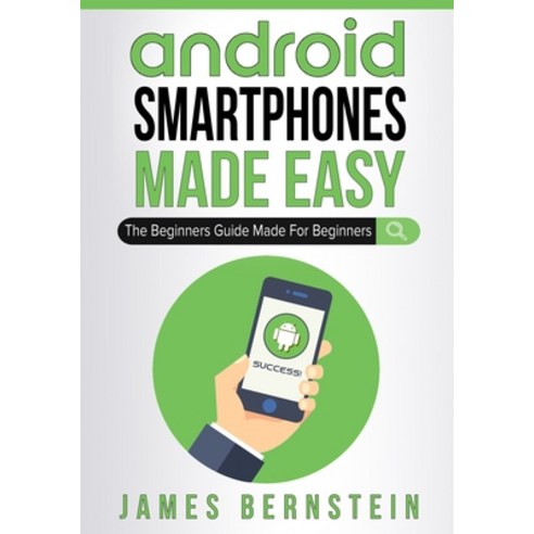 (영문도서) Android Smartphones Made Easy: The Beginners Guide Made For Beginners Paperback, Independently Published, English, 9781086026832