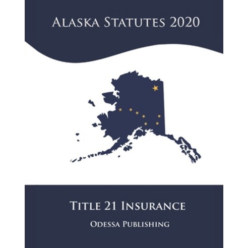 Alaska Statutes 2020 Title 21 Insurance Paperback, Independently Published