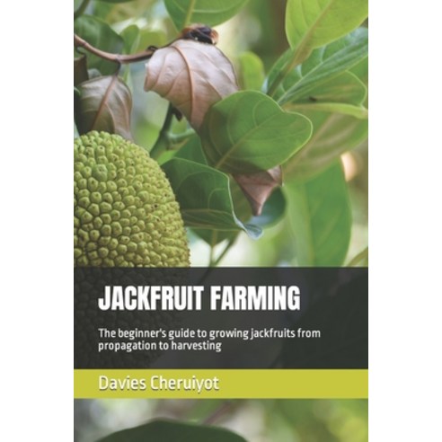 (영문도서) Jackfruit Farming: The beginner''s guide to growing jackfruits from propagation to harvesting Paperback, Independently Published, English, 9798852254696