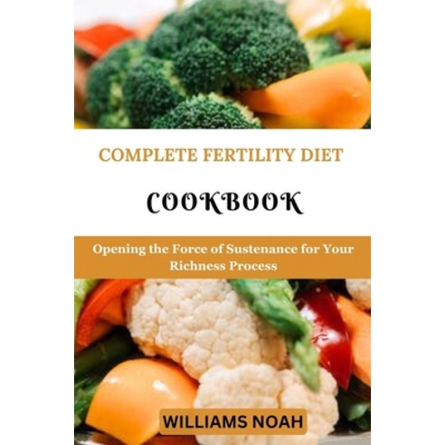 (영문도서) Complete Fertility Diet Cookbook: Opening the Force of Sustenance for Your Richness Process Paperback, Independently Published, English, 9798862371017