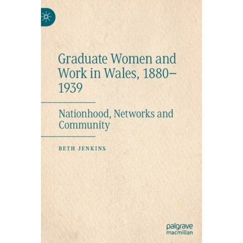 (영문도서) Graduate Women and Work in Wales 1880-1939: Nationhood Networks and Community Hardcover, Palgrave MacMillan, English, 9783031079405