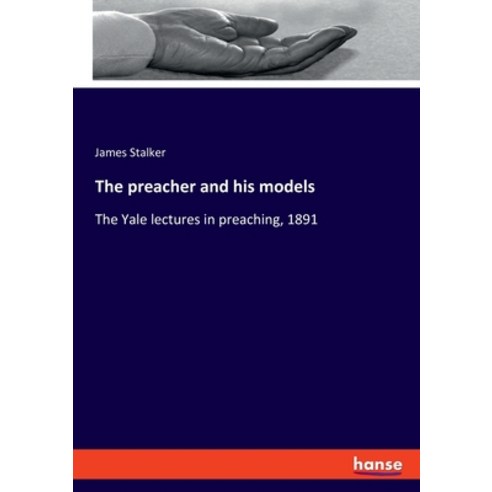 The preacher and his models: The Yale lectures in preaching 1891 Paperback, Hansebooks